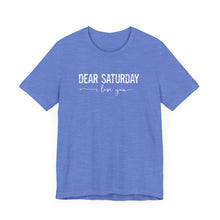 Load image into Gallery viewer, Dear Saturday I Love You Unisex Jersey Short Sleeve Tee
