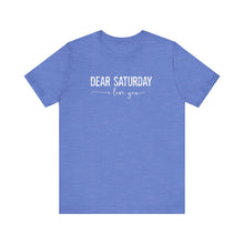 Load image into Gallery viewer, Dear Saturday I Love You Unisex Jersey Short Sleeve Tee
