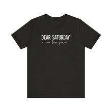 Load image into Gallery viewer, Dear Saturday I Love You Unisex Jersey Short Sleeve Tee
