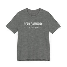 Load image into Gallery viewer, Dear Saturday I Love You Unisex Jersey Short Sleeve Tee
