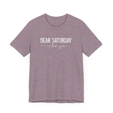 Load image into Gallery viewer, Dear Saturday I Love You Unisex Jersey Short Sleeve Tee
