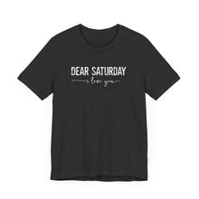 Load image into Gallery viewer, Dear Saturday I Love You Unisex Jersey Short Sleeve Tee
