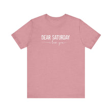 Load image into Gallery viewer, Dear Saturday I Love You Unisex Jersey Short Sleeve Tee
