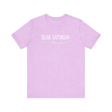 Load image into Gallery viewer, Dear Saturday I Love You Unisex Jersey Short Sleeve Tee
