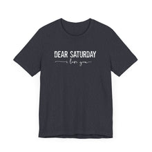 Load image into Gallery viewer, Dear Saturday I Love You Unisex Jersey Short Sleeve Tee
