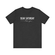 Load image into Gallery viewer, Dear Saturday I Love You Unisex Jersey Short Sleeve Tee
