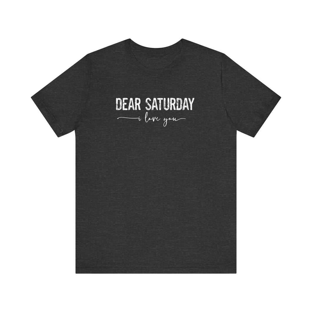 Dear Saturday I Love You Unisex Jersey Short Sleeve Tee