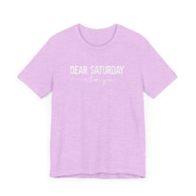 Load image into Gallery viewer, Dear Saturday I Love You Unisex Jersey Short Sleeve Tee
