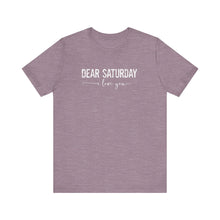 Load image into Gallery viewer, Dear Saturday I Love You Unisex Jersey Short Sleeve Tee
