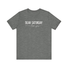 Load image into Gallery viewer, Dear Saturday I Love You Unisex Jersey Short Sleeve Tee
