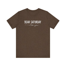 Load image into Gallery viewer, Dear Saturday I Love You Unisex Jersey Short Sleeve Tee
