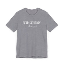 Load image into Gallery viewer, Dear Saturday I Love You Unisex Jersey Short Sleeve Tee
