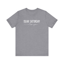 Load image into Gallery viewer, Dear Saturday I Love You Unisex Jersey Short Sleeve Tee
