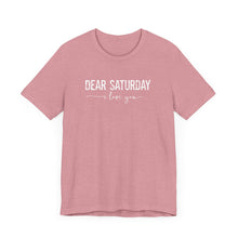 Load image into Gallery viewer, Dear Saturday I Love You Unisex Jersey Short Sleeve Tee
