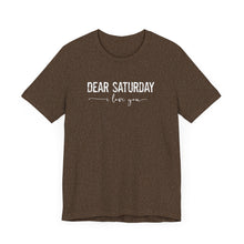 Load image into Gallery viewer, Dear Saturday I Love You Unisex Jersey Short Sleeve Tee
