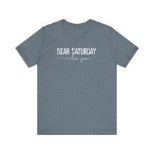 Load image into Gallery viewer, Dear Saturday I Love You Unisex Jersey Short Sleeve Tee
